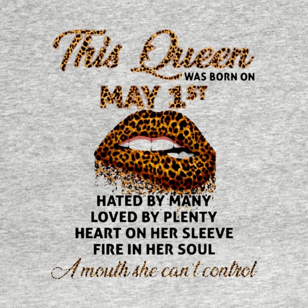 This Queen Was Born On May 1st Hated By Many Loved By Plenty Heart On Her Sleeve Fire In Her Soul A Mouth She Can't Control Leopard Lips by ANGELA2-BRYANT